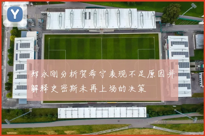 郑永刚分析贺希宁表现不足原因并解释史密斯未再上场的决策